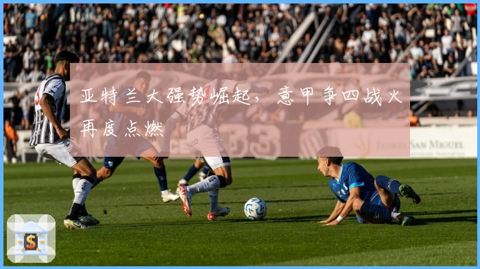 亚特兰大强势崛起，意甲争四战火再度点燃