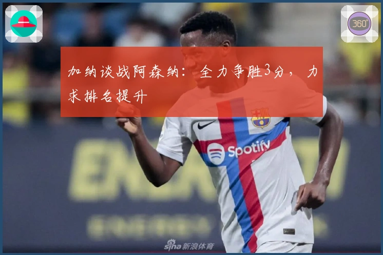 加纳谈战阿森纳：全力争胜3分，力求排名提升