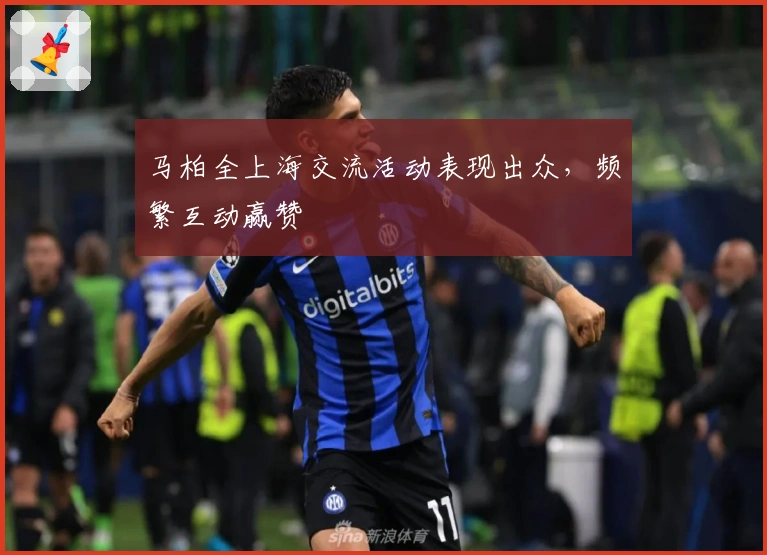 马柏全上海交流活动表现出众，频繁互动赢赞